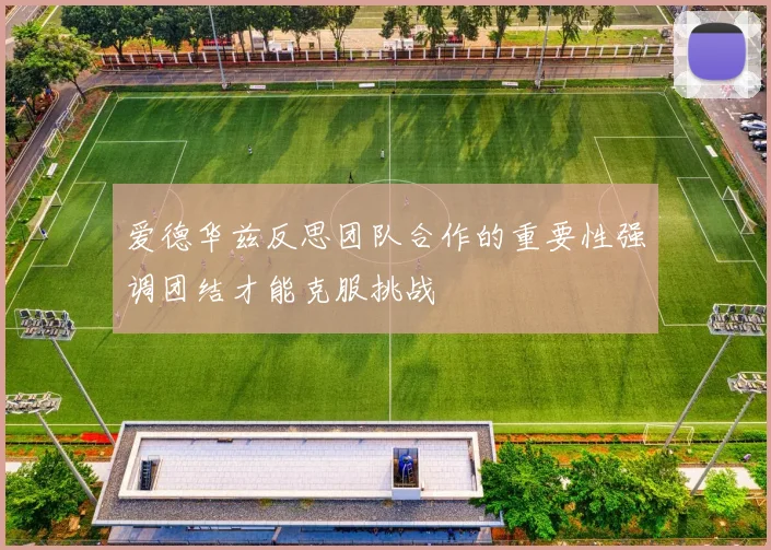 爱德华兹反思团队合作的重要性强调团结才能克服挑战